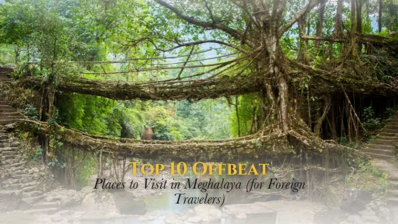 Top 10 Offbeat Places to Visit in Meghalaya (for Foreign Travelers)