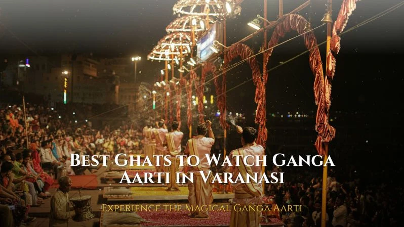 Best Ghats in Varanasi to Experience the Magical Ganga Aarti